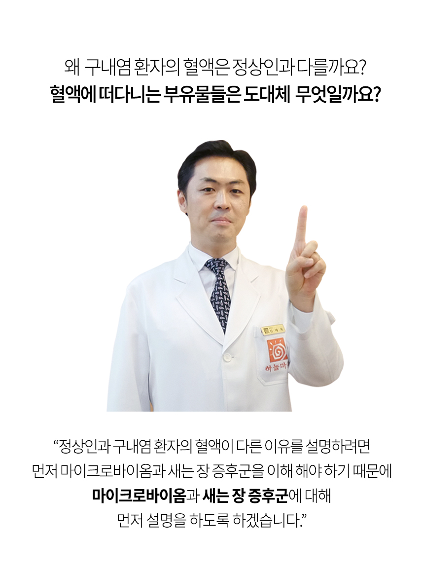 왜 구내염 환자의 혈액은 정상인과 다를까요? 혈액에 떠 다니는 부유물들은 도대체 무엇일까요? 정상인과 구내염 환자의 혈액이 다른 이유를 설명하려면 먼저 마이크로바이옴과 새는 장 증후군에 대해서 이해를 해야 하기 때문에 마이크로바이움과 새는 장 증후군에 대해 먼저 설명을 하도록 하겠습니다.