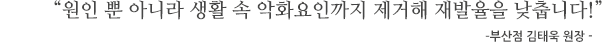 “원인 뿐 아니라 생활 속 악화요인까지 제거해 재발율을 낮춥니다!” . –서초점 박성배 원장-